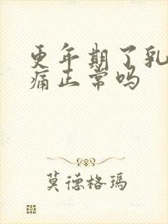 更年期了乳房胀痛正常吗