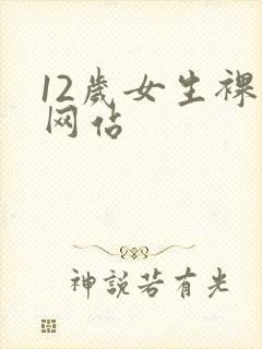 12岁女生裸体网站