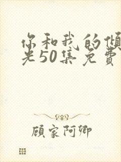 你和我的倾城时光50集免费