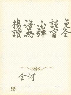 杨洛小说免费阅读无弹窗全文