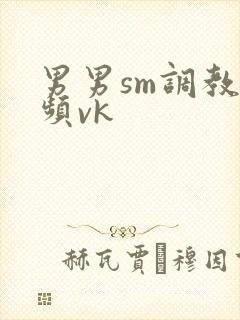 男男sm调教视频vk