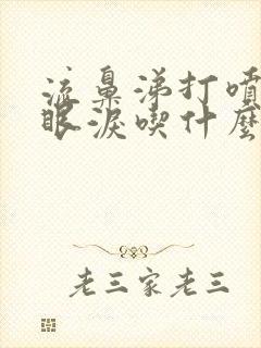 流鼻涕打喷嚏流眼泪吃什么感冒药