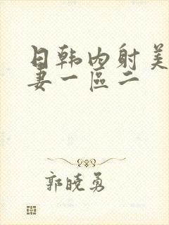 日韩内射美女人妻一区二