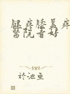 腿疼膝盖疼那家医院看好