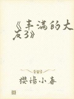 《丰满的大胸女友3》