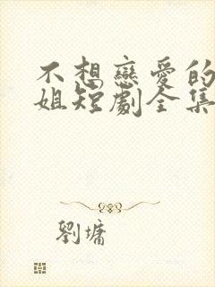 不想恋爱的千小姐短剧全集免费下载