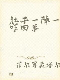 肚子一阵一阵痛咋回事