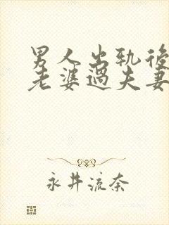 男人出轨后再跟老婆过夫妻生活会反感吗封面