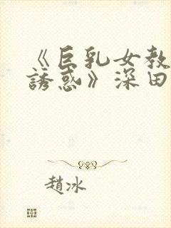 《巨乳女教师の诱惑》深田日特他人