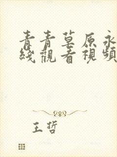 青青草原永久在线观看视频