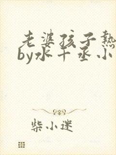 老婆孩子热炕头by水千丞小说全文免费阅读