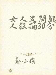 女人叉开腿让男人狂捅30分钟