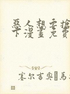 恶人想要抢救一下漫画免费52