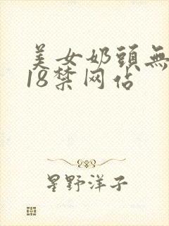 美女奶头无遮挡18禁网站