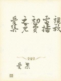 爱之初电视剧全集免费播放