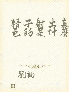 精子射出来是黄色的是什么原因