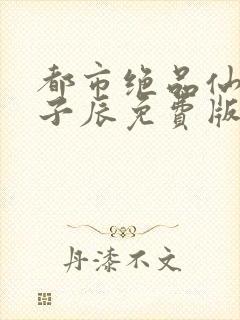 都市绝品仙医林子辰免费版