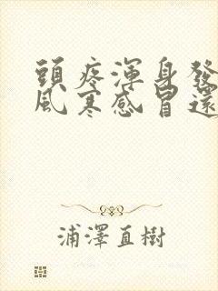 头疼浑身发冷是风寒感冒还是风热感冒