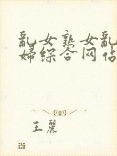 乱女熟女乱妇熟妇综合网站封面