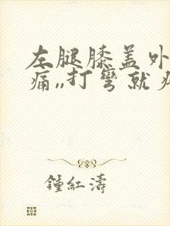 左腿膝盖外侧疼痛,,打弯就疼,为什么