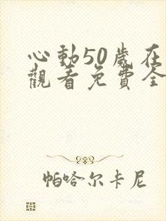 心动50岁在线观看免费全集电视剧
