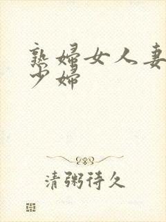 熟妇女人妻丰满少妇