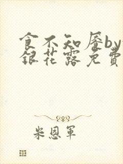 食不知餍by金银花露免费阅读笔趣阁