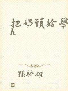 把奶头给学长含h