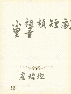 小视频短剧在哪里看