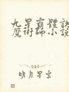 九星霸体诀平凡魔术师小说免费阅读全文作者