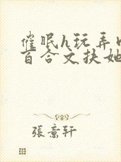 催眠h玩弄肉h百合文扶她