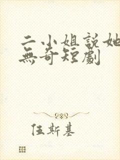 二小姐说她平平无奇短剧