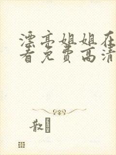 漂亮姐姐在线观看免费高清电视剧