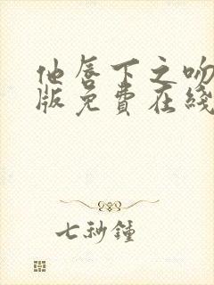 他唇下之吻完整版免费在线观看