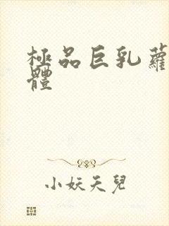 极品巨乳萝莉裸体