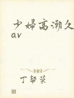 少妇高潮久久久av