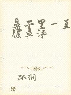 鼻子里一直有黄脓鼻涕