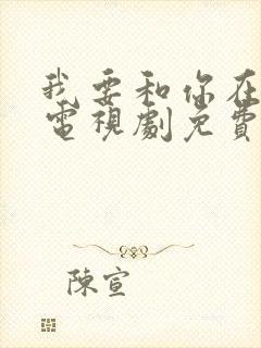 我要和你在一起电视剧免费观看全集