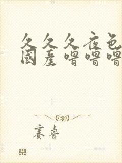 久久久夜色精品国产噜噜噜