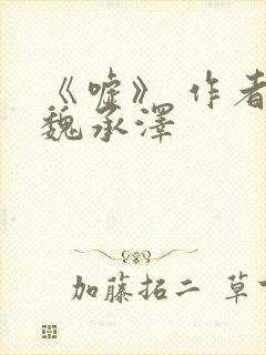 《嘘》 作者:魏承泽