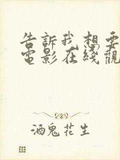 告诉我想要什么电影在线观看免费