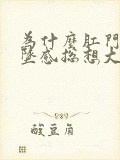 为什么肛门有下坠感总想大便