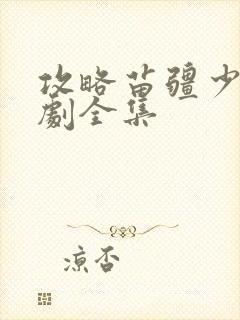 攻略苗疆少主短剧全集