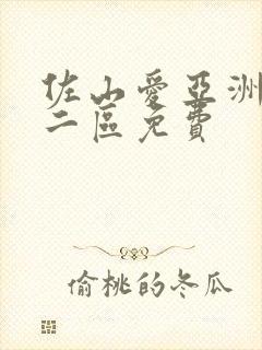 佐山爱亚洲一区二区免费