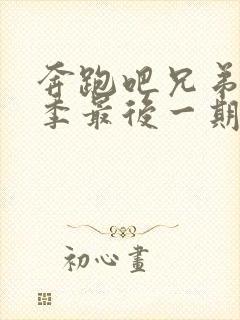 奔跑吧兄弟第一季最后一期完整版