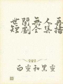 世间无人再似我短剧全集播放