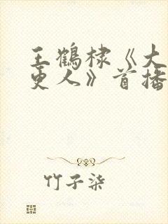 王鹤棣《大奉打更人》首播