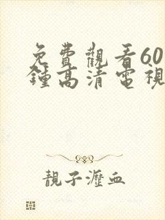 免费观看60分钟高清电视剧的软件有哪