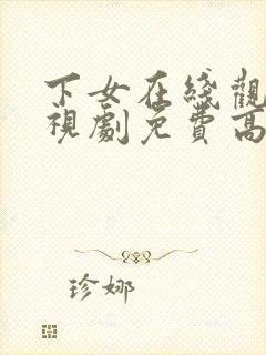 下女在线观看电视剧免费高清全集