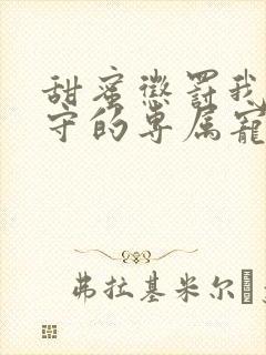 甜蜜惩罚我是看守的专属宠物在线观看